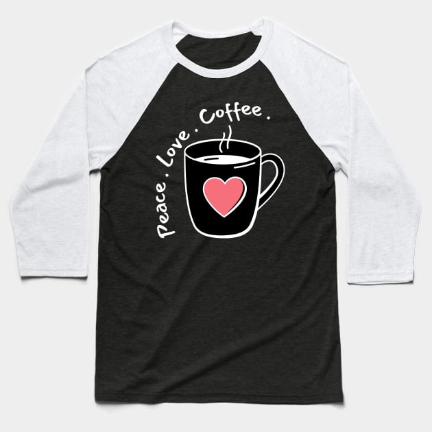 Peace, Love, Coffee. Funny Coffee Lover Quote. Can't do Mornings without Coffee then this is the design for you. Baseball T-Shirt by That Cheeky Tee
